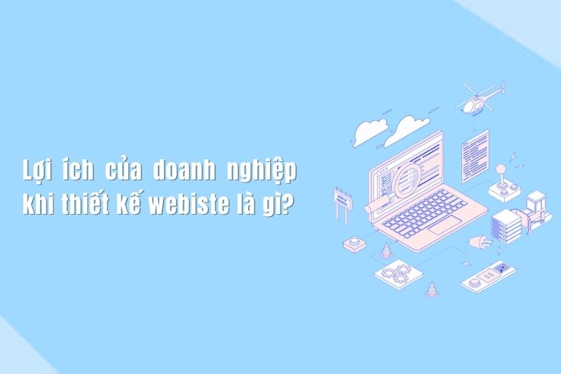 Lợi ích của doanh nghiệp khi Thiết kế website là gì?